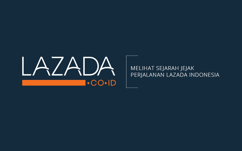 Melihat Sejarah Jejak Perjalanan Lazada Indonesia